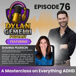 Cover art for episode 76 of The Dylan Gemelli Podcast: Shanna Pearson and Dylan Gemelli beside the show’s gold microphone logo, under the words “A Masterclass on Everything ADHD”