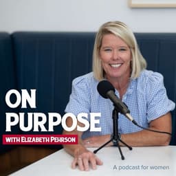 On Purpose cover art: Elizabeth Pehrson smiling at a table behind a microphone, with the words “On Purpose with Elizabeth Pehrson” and “A podcast for women”